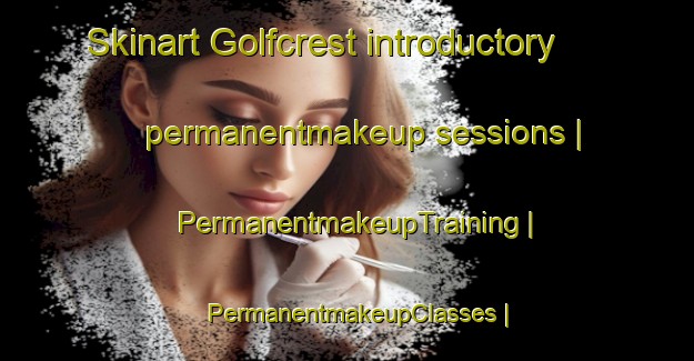 Skinart Golfcrest introductory permanentmakeup sessions | PermanentmakeupTraining | PermanentmakeupClasses | SkinartTraining-United States
